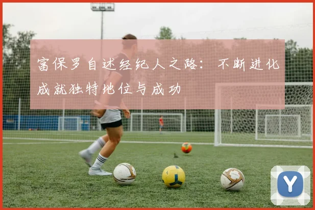 富保罗自述经纪人之路：不断进化成就独特地位与成功