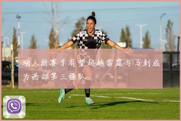 湖人新赛季有望超越雷霆与马刺成为西部第三强队